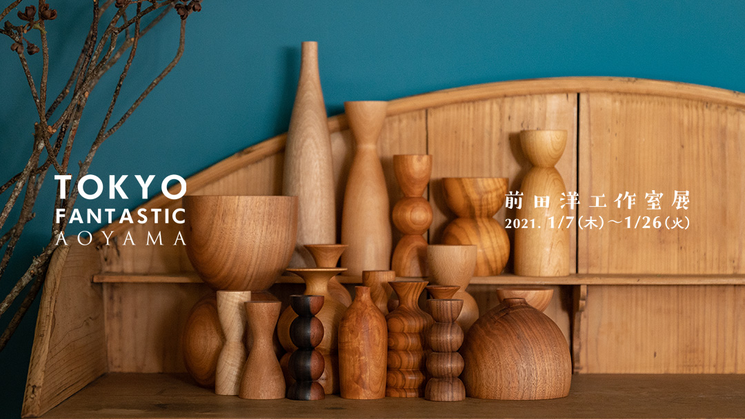 【青山店】前田洋工作室展 2021. 1/7-1/26