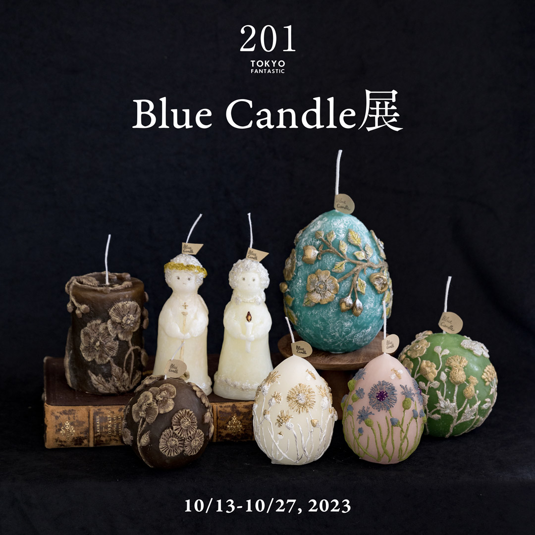 Blue Candle 展 10/13-10/27, 2023【TOKYO FANTASTIC 201